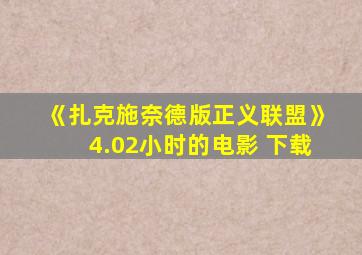 《扎克施奈德版正义联盟》4.02小时的电影 下载